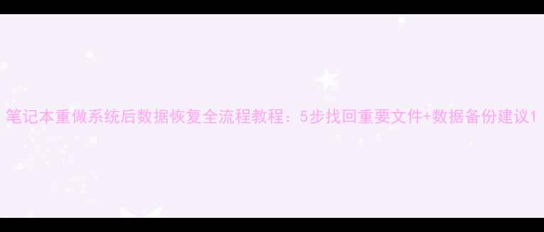图片 笔记本重做系统后数据恢复全流程教程：5步找回重要文件+数据备份建议1