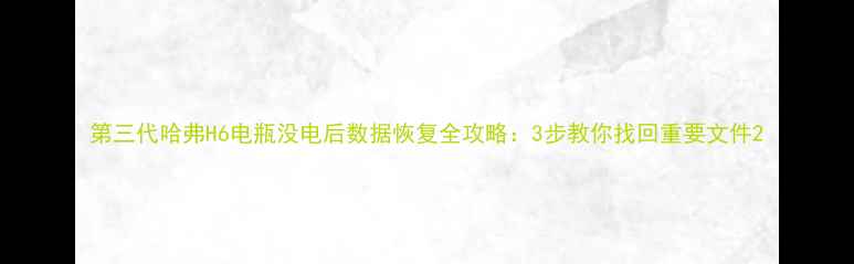 图片 第三代哈弗H6电瓶没电后数据恢复全攻略：3步教你找回重要文件2