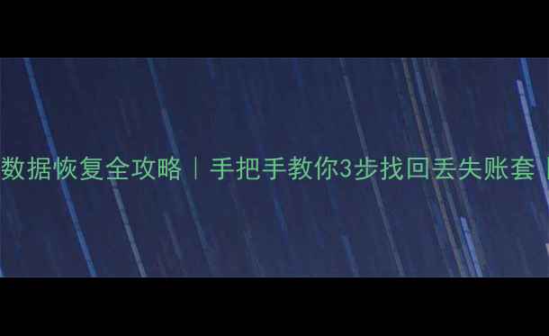 管家婆新建账套数据恢复全攻略手把手教你3步找回丢失账套财务人必看