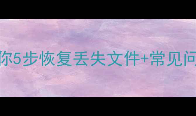 精灵数据恢复教程手把手教你5步恢复丢失文件常见问题全解决WindowsMac适用
