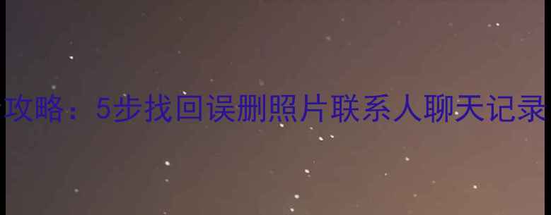 图片 糖果手机数据恢复全攻略：5步找回误删照片联系人聊天记录（附专业工具推荐）