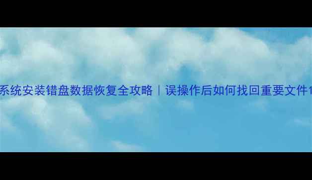 图片 系统安装错盘数据恢复全攻略｜误操作后如何找回重要文件1