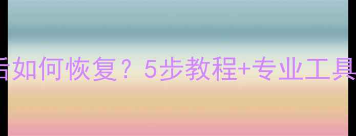 图片 系统数据删除后如何恢复？5步教程+专业工具推荐（最新）1