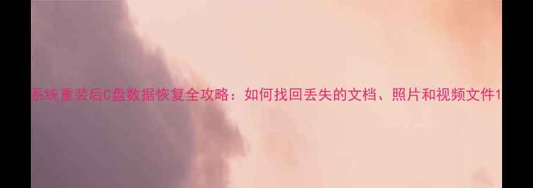 图片 系统重装后C盘数据恢复全攻略：如何找回丢失的文档、照片和视频文件1