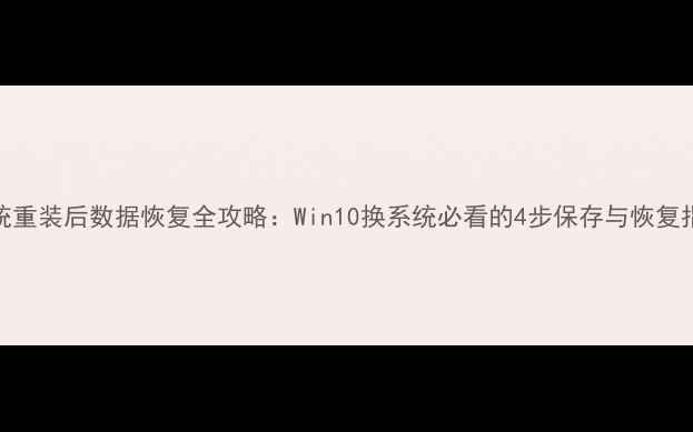 图片 系统重装后数据恢复全攻略：Win10换系统必看的4步保存与恢复指南