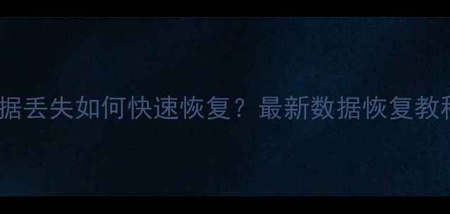 图片 系统降级后数据丢失如何快速恢复？最新数据恢复教程与操作指南1