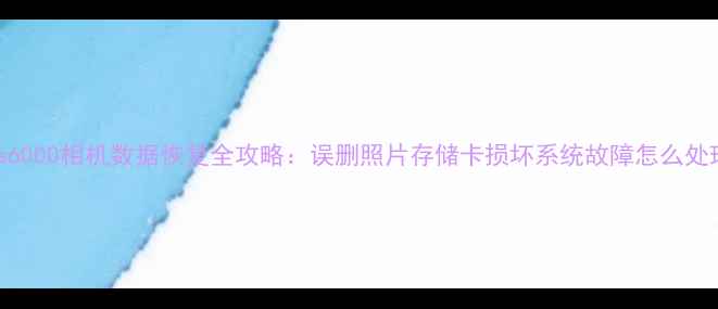 图片 索尼a6000相机数据恢复全攻略：误删照片存储卡损坏系统故障怎么处理？1