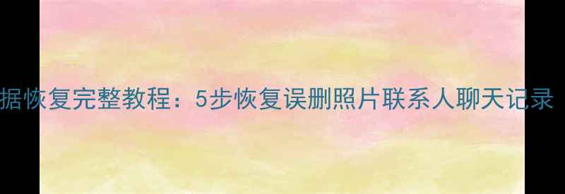 图片 索尼手机移动数据恢复完整教程：5步恢复误删照片联系人聊天记录（附免费工具）1