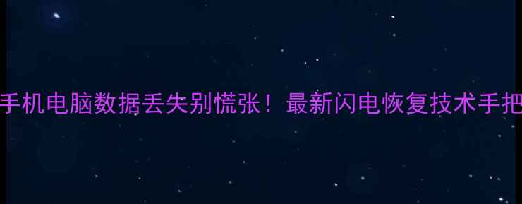 图片 紧急通知！手机电脑数据丢失别慌张！最新闪电恢复技术手把手教学💥💾