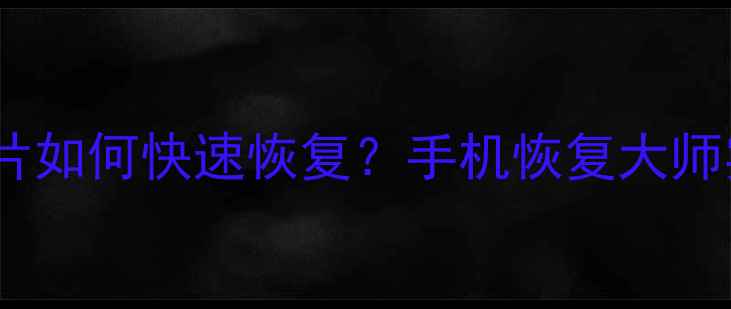 图片 红米8手机误删照片如何快速恢复？手机恢复大师实测3种专业方案2