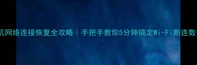 图片 红米手机网络连接恢复全攻略｜手把手教你5分钟搞定Wi-Fi断连数据异常1