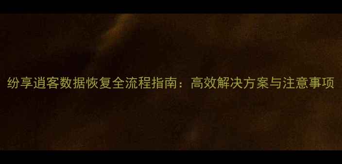 图片 纷享逍客数据恢复全流程指南：高效解决方案与注意事项