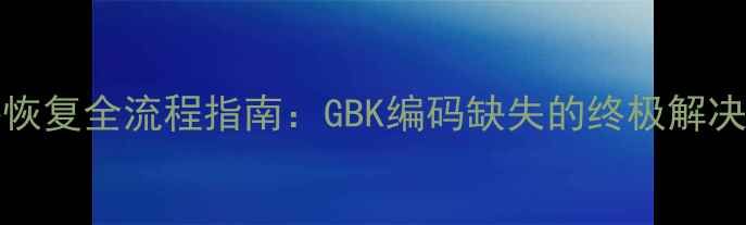 图片 织梦CMSmql文件恢复全流程指南：GBK编码缺失的终极解决方案与避坑技巧