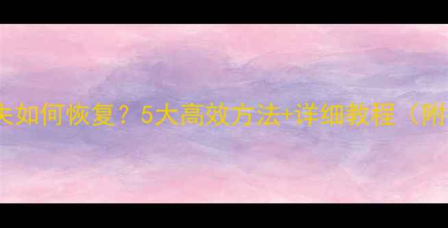 图片 网课数据丢失如何恢复？5大高效方法+详细教程（附操作指南）1