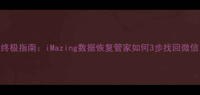 图片 聊天记录恢复终极指南：iMazing数据恢复管家如何3步找回微信、QQ聊天数据