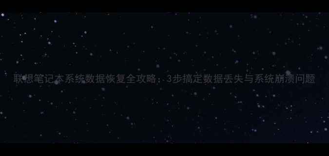 联想笔记本系统数据恢复全攻略3步搞定数据丢失与系统崩溃问题