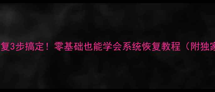 图片 航天级数据恢复3步搞定！零基础也能学会系统恢复教程（附独家工具清单）1