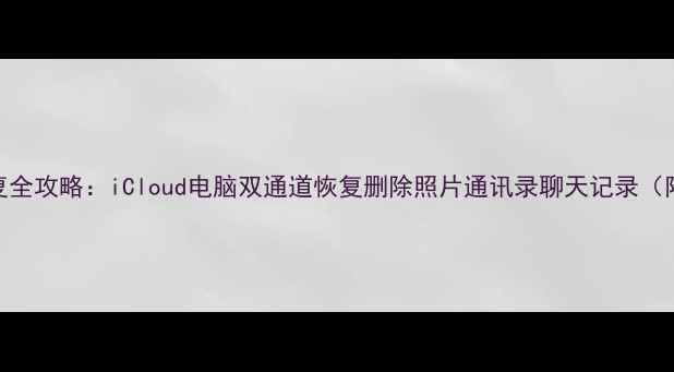 苹果4数据恢复全攻略iCloud电脑双通道恢复删除照片通讯录聊天记录附详细步骤
