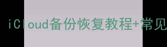 苹果5云恢复数据全攻略iCloud备份恢复教程常见问题解答附图文步骤