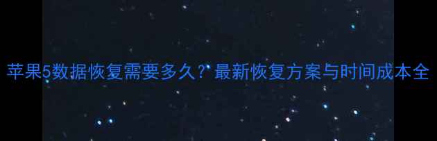 图片 苹果5数据恢复需要多久？最新恢复方案与时间成本全