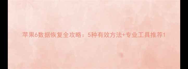 图片 苹果6数据恢复全攻略：5种有效方法+专业工具推荐1
