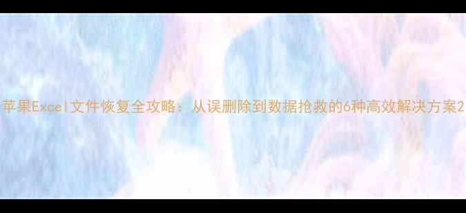图片 苹果Excel文件恢复全攻略：从误删除到数据抢救的6种高效解决方案2