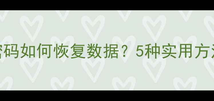 图片 苹果ID忘记密码如何恢复数据？5种实用方法+操作指南2