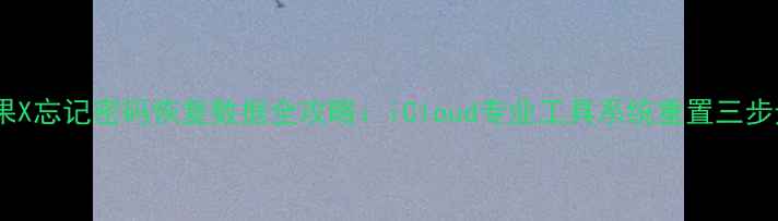 图片 苹果X忘记密码恢复数据全攻略：iCloud专业工具系统重置三步走1