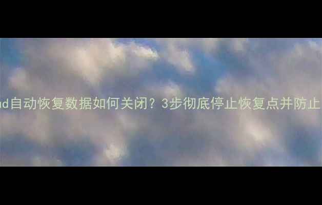 图片 苹果iCloud自动恢复数据如何关闭？3步彻底停止恢复点并防止隐私泄露1