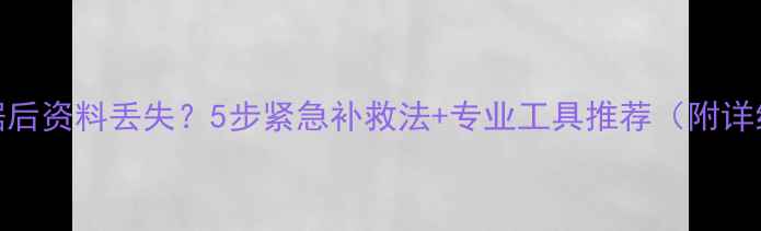图片 苹果恢复数据后资料丢失？5步紧急补救法+专业工具推荐（附详细操作指南）