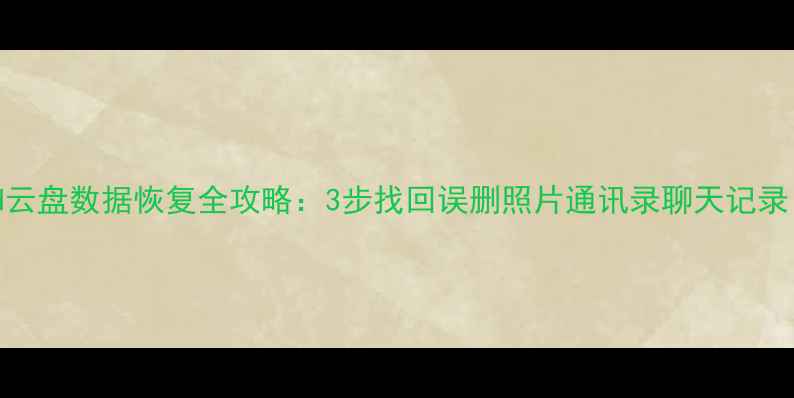 苹果手机iCloud云盘数据恢复全攻略3步找回误删照片通讯录聊天记录附官方教程