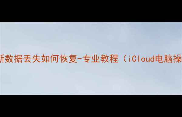 图片 苹果手机换新数据丢失如何恢复-专业教程（iCloud电脑操作全指南）1