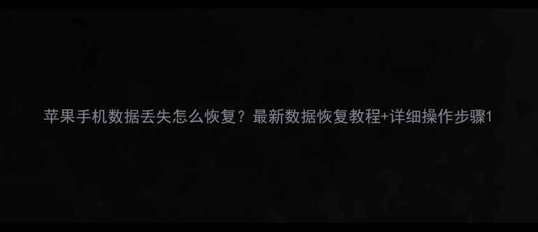 图片 苹果手机数据丢失怎么恢复？最新数据恢复教程+详细操作步骤1