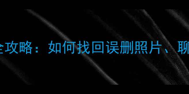 图片 苹果手机数据恢复全攻略：如何找回误删照片、聊天记录及重要文件2