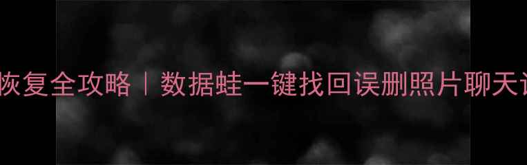 图片 苹果手机数据恢复全攻略｜数据蛙一键找回误删照片聊天记录微信文件1