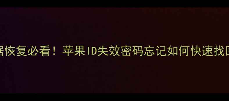 苹果手机数据恢复必看苹果ID失效密码忘记如何快速找回重要数据