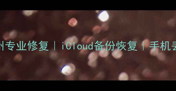 图片 苹果手机数据恢复贵州专业修复｜iCloud备份恢复｜手机丢失删除高效解决方案