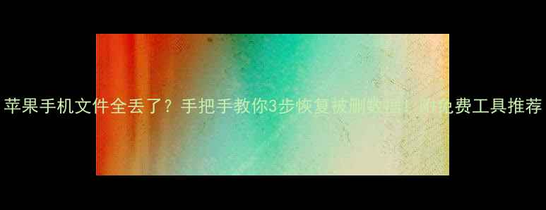 图片 苹果手机文件全丢了？手把手教你3步恢复被删数据！附免费工具推荐