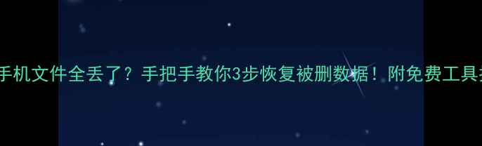 苹果手机文件全丢了手把手教你3步恢复被删数据附免费工具推荐