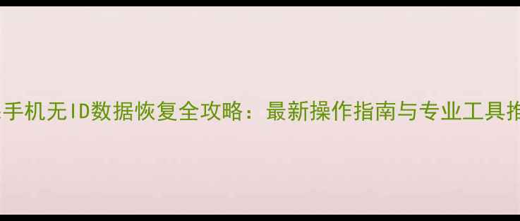 苹果手机无ID数据恢复全攻略最新操作指南与专业工具推荐
