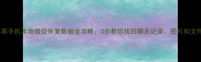 图片 苹果手机本地微信恢复数据全攻略：3步教你找回聊天记录、图片和文件1