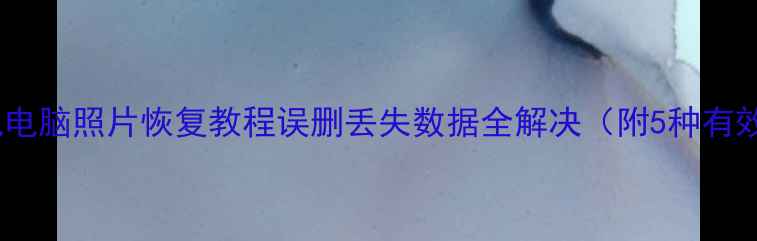 图片 苹果手机电脑照片恢复教程误删丢失数据全解决（附5种有效方法）1