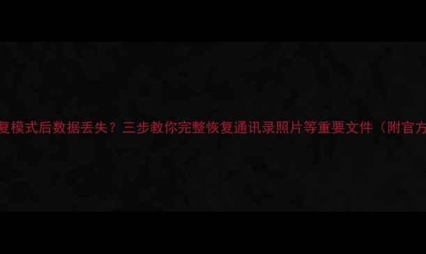 图片 苹果手机误触恢复模式后数据丢失？三步教你完整恢复通讯录照片等重要文件（附官方认证工具推荐）