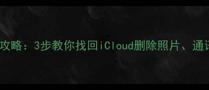 图片 苹果数据恢复全攻略：3步教你找回iCloud删除照片、通讯录等丢失数据1