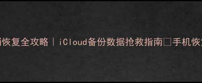 图片 苹果数据抹消恢复全攻略｜iCloud备份数据抢救指南🔥手机恢复教程大公开