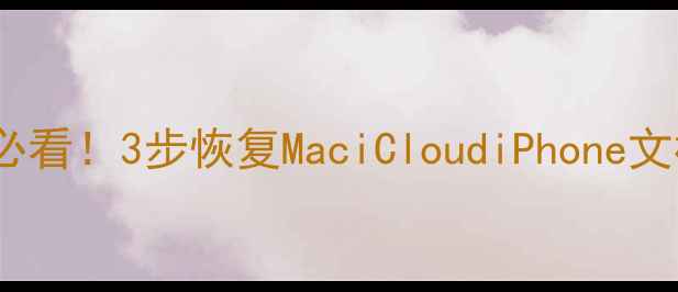 图片 苹果文稿数据丢失必看！3步恢复MaciCloudiPhone文档（附详细教程）1