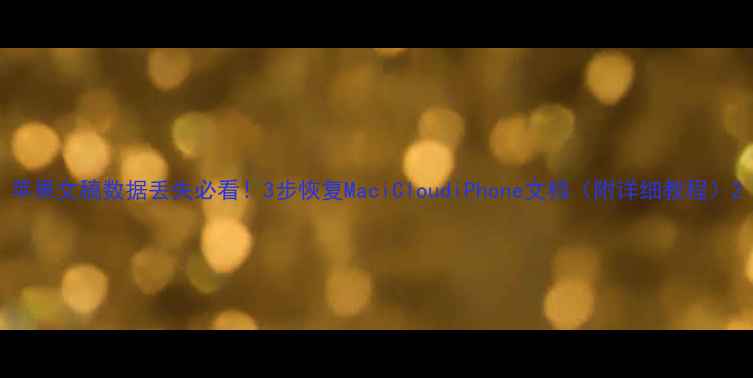 图片 苹果文稿数据丢失必看！3步恢复MaciCloudiPhone文档（附详细教程）2