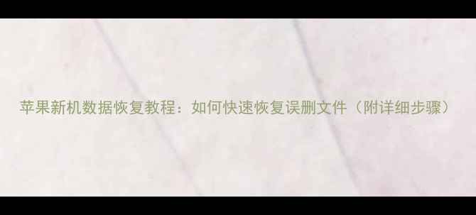 图片 苹果新机数据恢复教程：如何快速恢复误删文件（附详细步骤）