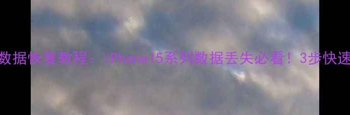 图片 苹果新机系统数据恢复教程：iPhone15系列数据丢失必看！3步快速找回重要文件