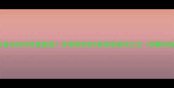 图片 苹果没备份如何恢复数据？亲测有效的5种紧急救回方法（附避坑指南）1